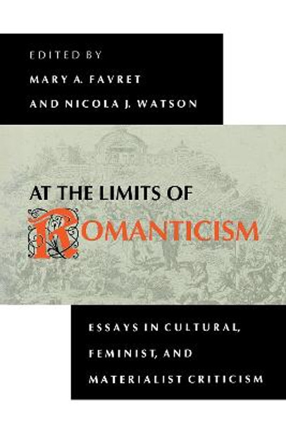 At the Limits of Romanticism: Essays in Cultural, Feminist, and Materialist Criticism by Mary A. Favret