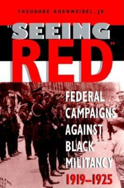 Seeing Red: Federal Campaigns against Black Militancy, 1919-1925 by Theodore Kornweibel