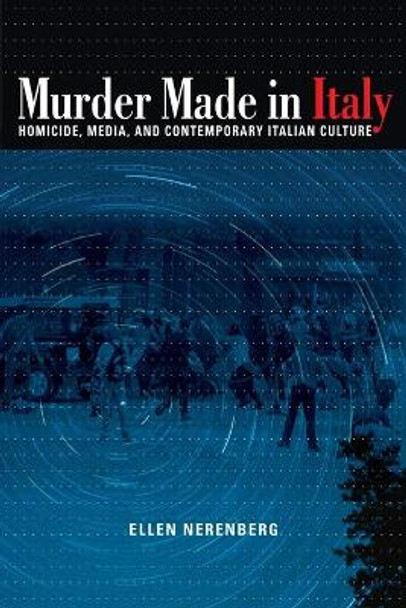 Murder Made in Italy: Homicide, Media, and Contemporary Italian Culture by Ellen Nerenberg