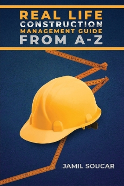 Real Life Construction Management Guide From A - Z - colored edition by Jamil Soucar 9798886405958