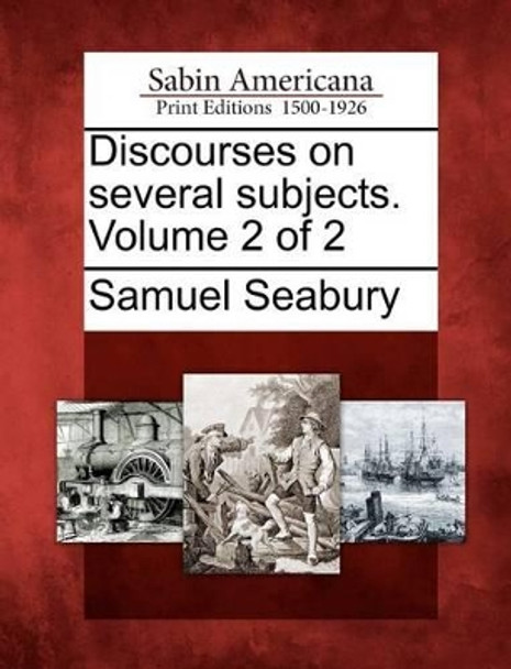 Discourses on Several Subjects. Volume 2 of 2 by Samuel Seabury 9781275776784