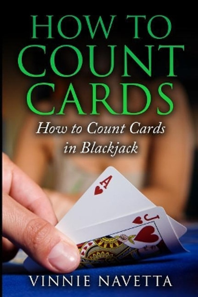 How to Count Cards: How to Count Cards in Blackjack by Vinnie Navetta 9781522870913