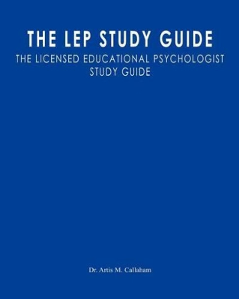 The LEP Study Guide: The Licensed Educational Psychologist Study Guide by Artis M Callaham 9781463799946