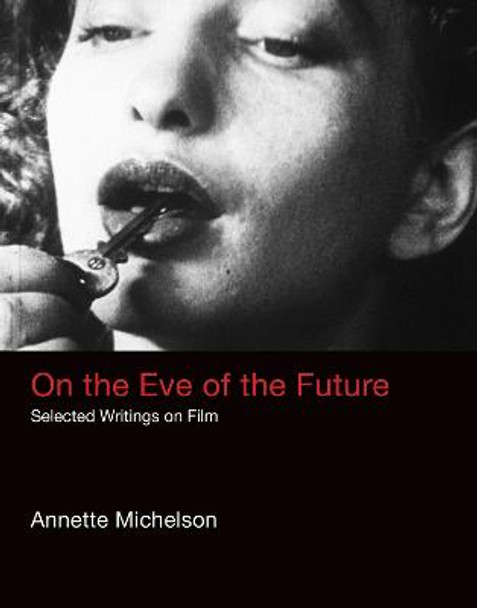 On the Eve of the Future: Selected Writings on Film by Annette Michelson