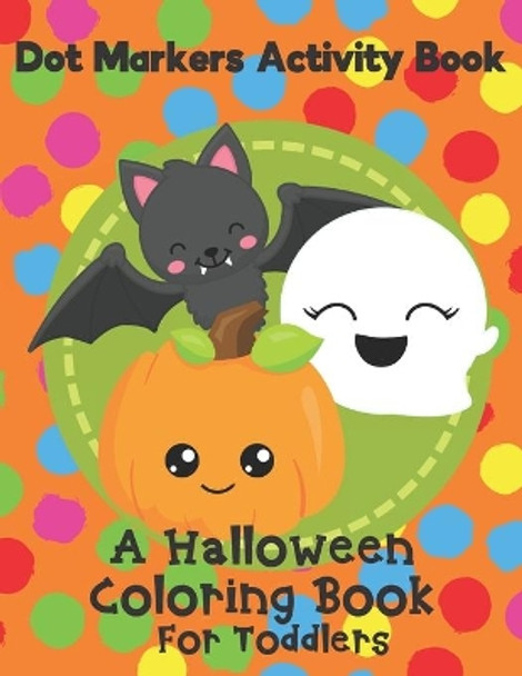 Dot Markers Activity Book - A Halloween Coloring Book For Toddlers: Fun With Do A Dot Ghosts, Pumpkins and More. A Great Gift For Kids Ages 1-3. by Cookie Crumb Press 9798673361566