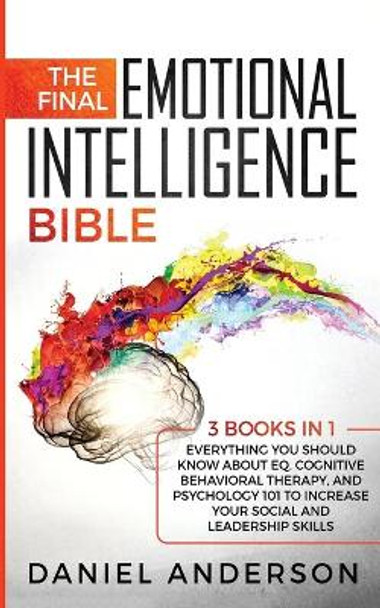 The Final Emotional Intelligence Bible: 3 Books in 1: Everything You Should Know About EQ, Cognitive Behavioral Therapy, and Psychology 101 to Increase Your Social and Leadership Skills by Daniel Anderson 9781801446006