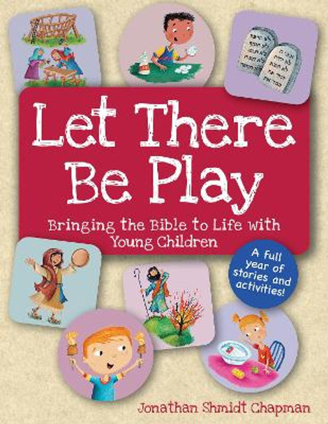 Let There Be Play: Bringing Bible to Life with Young Children: Bringing Bible to Life with Young Children Jonathan Shmidt Chapman 9781681151144