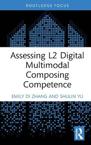 Assessing L2 Digital Multimodal Composing Competence Emily Di Zhang 9781032758077