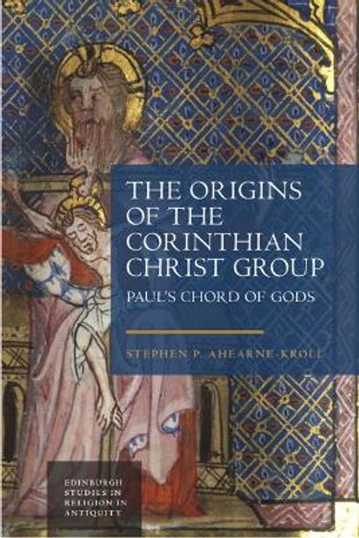 The Origins of the Corinthian Christ Group: Paul'S Chord of Gods Stephen Ahearne-Kroll 9781399536295