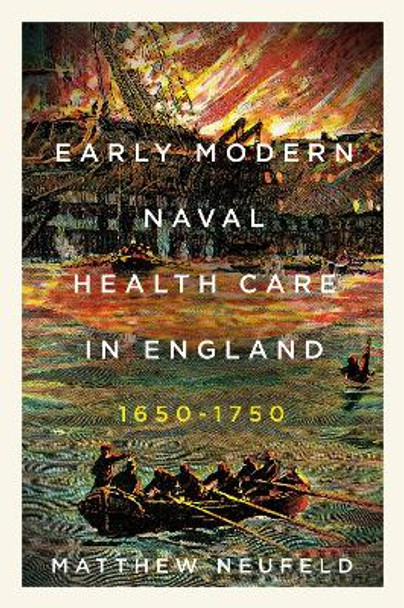 Early Modern Naval Health Care in England, 1650–1750 Matthew Neufeld 9780228020585