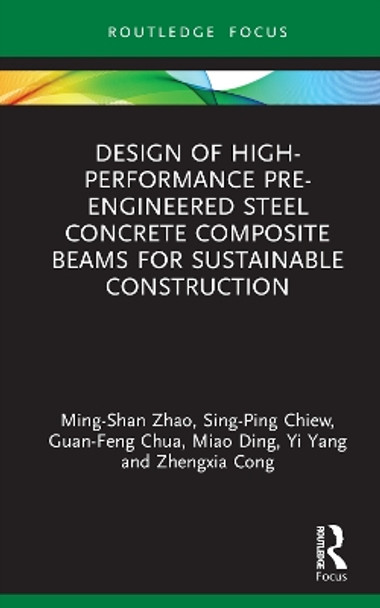 Design of High-performance Pre-engineered Steel Concrete Composite Beams for Sustainable Construction Ming-Shan Zhao 9781032626918