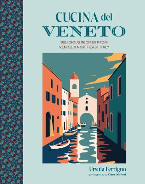 Cucina del Veneto: Delicious Recipes from Venice and Northeast Italy Ursula Ferrigno 9781788796071