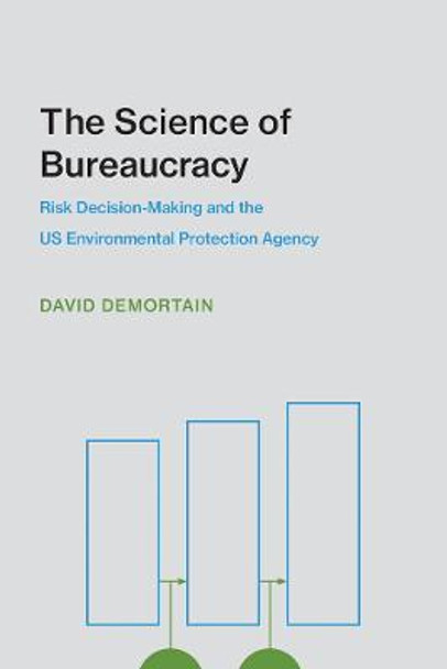 The Science of Bureaucracy: Risk Decision-Making and the US Environmental Protection Agency by David Demortain