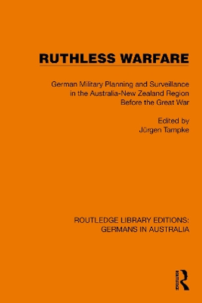 Ruthless Warfare: German Military Planning and Surveillance in the Australia-New Zealand Region Before the Great War Jürgen Tampke 9781032403977