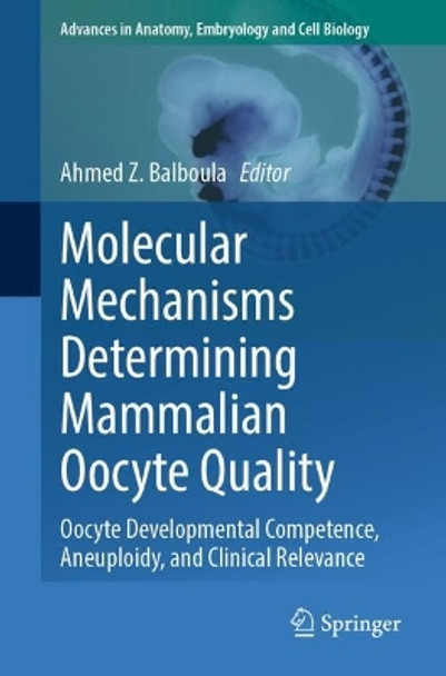 Molecular Mechanisms Determining Mammalian Oocyte Quality: Oocyte Developmental Competence, Aneuploidy, and Clinical Relevance Ahmed Z. Balboula 9783031551628