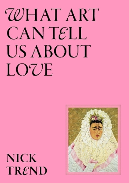 What Art Can Tell Us About Love Nick Trend 9781399620963