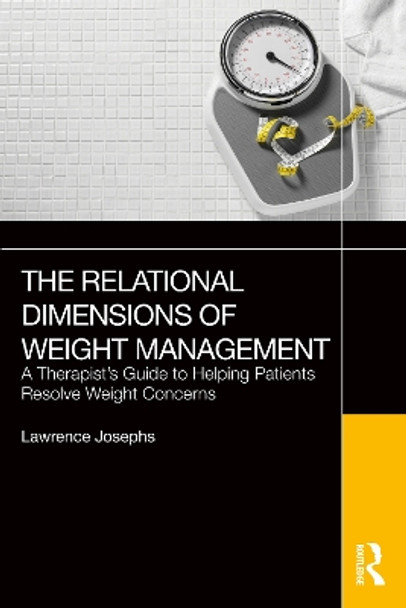 The Relational Dimensions of Weight Management: A Therapist’s Guide to Helping Patients Resolve Weight Concerns Lawrence Josephs 9781032503783