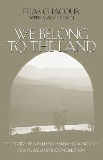 We Belong to the Land: The Story of a Palestinian Israeli Who Lives for Peace and Reconciliation by Elias Chacour