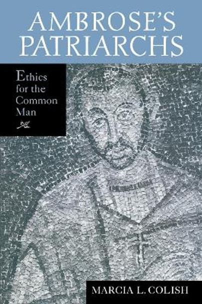 Ambrose's Patriarchs: Ethics for the Common Man by Marcia L. Colish