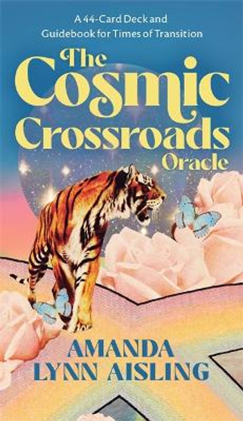 The Cosmic Crossroads Oracle: A 44-Card Deck and Guidebook for Times of Transition Amanda Lynn Aisling 9781401973780