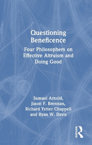 Questioning Beneficence: Four Philosophers on Effective Altruism and Doing Good Samuel Arnold 9781032831596