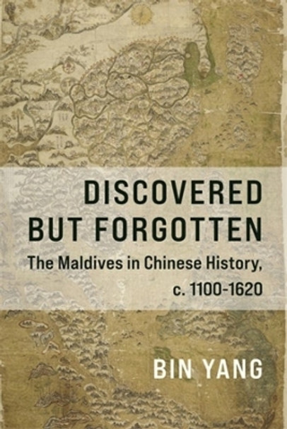 Discovered but Forgotten: The Maldives in Chinese History, c. 1100-1620 Bin Yang 9780231212328