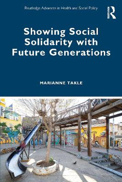 Showing Social Solidarity with Future Generations Marianne Takle 9781032510385