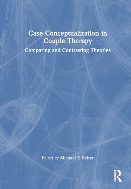 Case Conceptualization in Couple Therapy: Comparing and Contrasting Theories Michael D Reiter 9781032438429