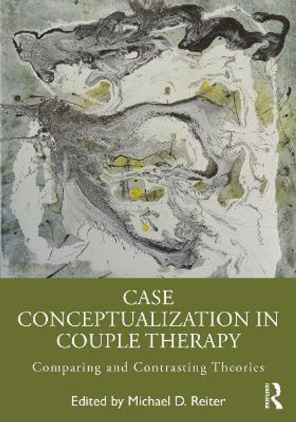 Case Conceptualization in Couple Therapy: Comparing and Contrasting Theories Michael D Reiter 9781032438412