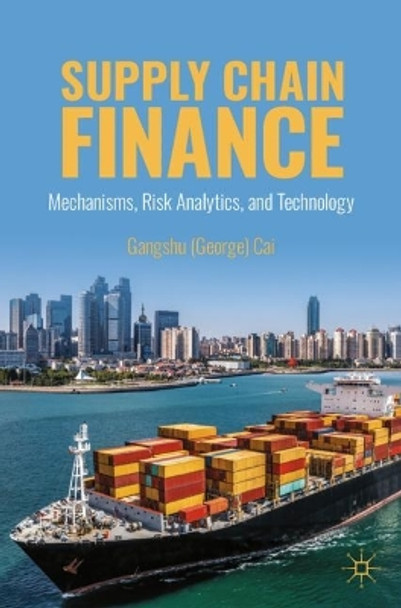 Supply Chain Finance: Mechanisms, Risk Analytics, and Technology Gangshu Cai 9783031561245