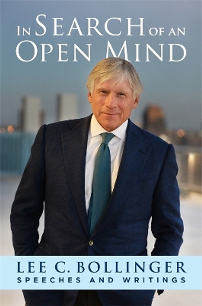 In Search of an Open Mind: Speeches and Writings Lee Bollinger 9780231217996