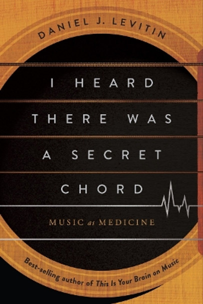 I Heard There Was a Secret Chord: Music as Medicine Daniel J. Levitin 9781324036180