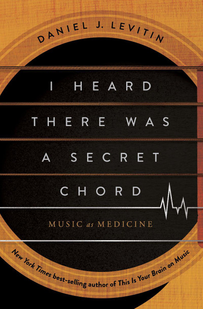 I Heard There Was a Secret Chord: Music as Medicine Daniel J. Levitin 9781324036180