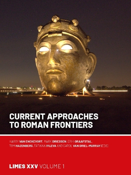Current Approaches to Roman Frontiers: Proceedings of the 25th International Congress of Roman Frontier Studies 1 Harry van Enckevort 9789464262766
