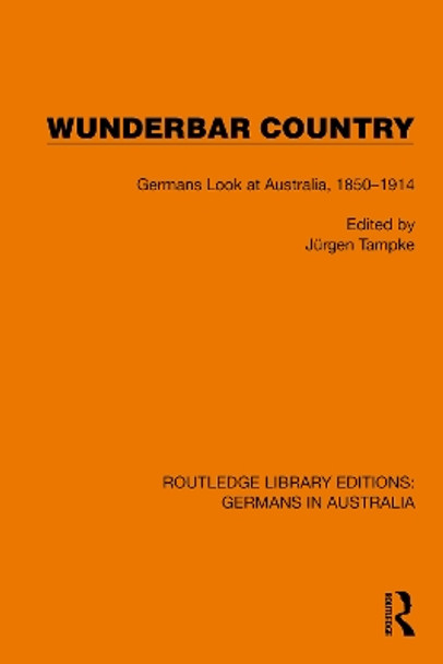 Wunderbar Country: Germans Look at Australia, 1850–1914 Jürgen Tampke 9781032403946