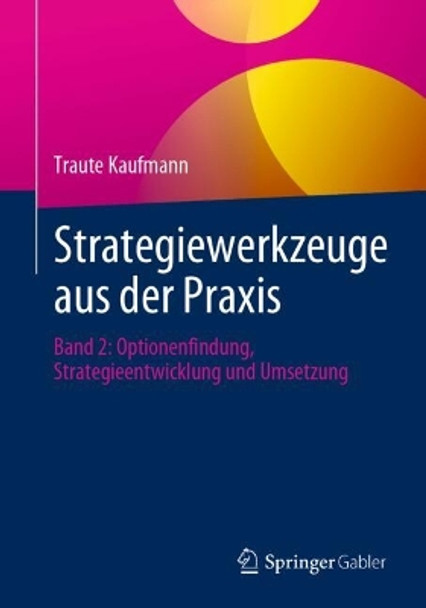 Strategiewerkzeuge aus der Praxis: Band 2: Optionenfindung, Strategieentwicklung und Umsetzung Traute Kaufmann 9783662688960