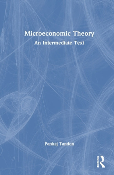 Microeconomic Theory: An Intermediate Text Pankaj Tandon 9781032599557