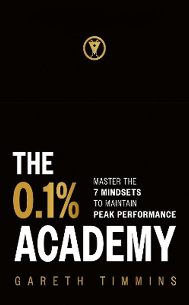 The 0.1% Academy: Master the 7 Mindsets to Maintain Peak Performance Gareth Timmins 9781399814850