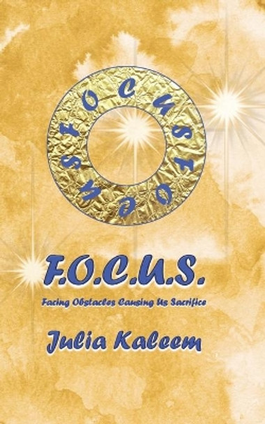 Focus: Facing Obstacles Causing Us Sacrifices by Julia Kaleem 9798650919148