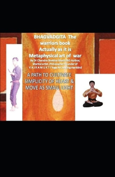 Metaphysical art of war: Bhagvad Gita A Martial arts Legend actually as it is by Dr Chandra Shekhar Bhatt 9798490836452