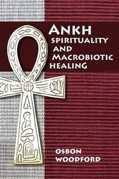 Ankh Spirituality and Macrobiotic Healing by Osbon Woodford 9781491218464