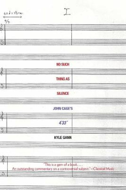 No Such Thing as Silence: John Cage's 4'33&quot; by Kyle Gann