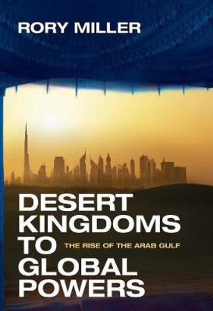 Desert Kingdoms to Global Powers: The Rise of the Arab Gulf by Rory Miller