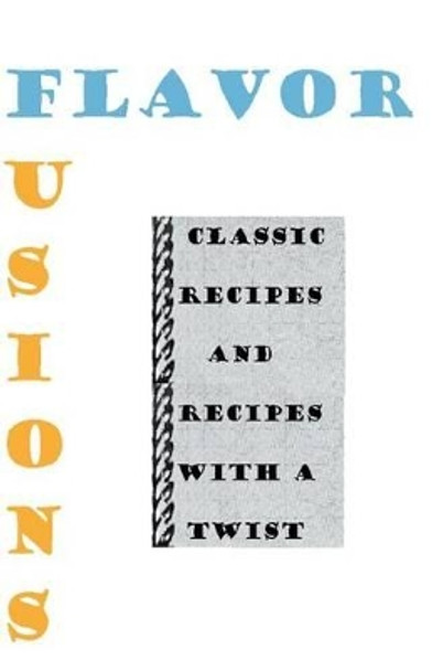 Flavor Fusions: Classic Recipes and Recipes with a Twist by Andrew Alcala 9781532852466