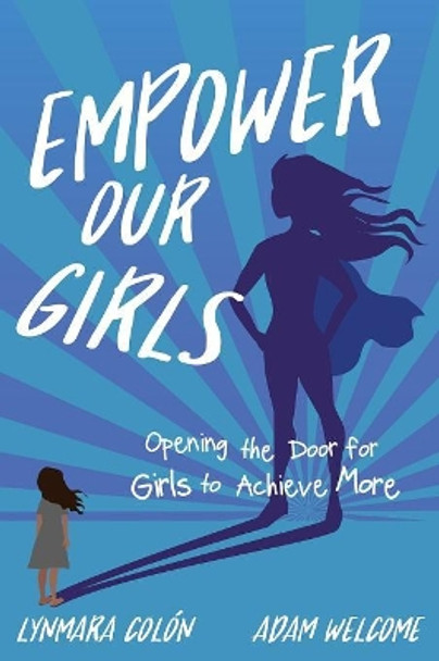 Empower Our Girls: Opening the Door for Girls to Achieve More by Lynmara Colon 9781949595369