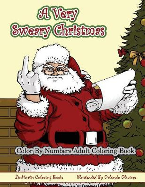 Color By Numbers Coloring Book for Adults, A Very Sweary Christmas: A Funny, Dirty, Sweary, Christmas Adult Color By Numbers Coloring Book with Mature Content for Laughter and Relaxation by Zenmaster Coloring Books 9781978077461