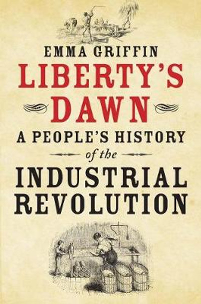 Liberty's Dawn: A People's History of the Industrial Revolution by Emma Griffin
