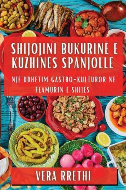 Shijojini Bukurinë e Kuzhinës Spanjolle: Një Udhëtim Gastro-Kulturor në Flamurin e Shijes by Vera Rrethi 9781835794692