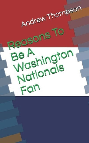 Reasons to Be a Washington Nationals Fan by Andrew V Thompson 9781729307588