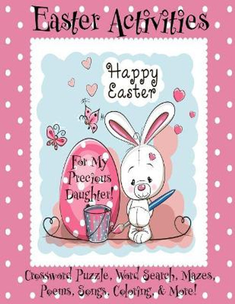 Easter Activities For My Precious Daughter!: (Personalized Book) Crossword Puzzle, Word Search, Mazes, Poems, Songs, Coloring, & More! by Florabella Publishing 9781985726475